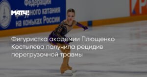 Фигуристка Костылева из академии Плющенко снова受伤 из-за перегрузочной травмы