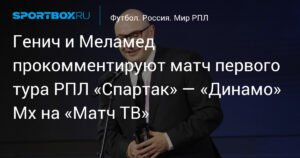 Генич и Меламед прокомментируют матч «Спартак» — «Динамо» Мх на «Матч ТВ»