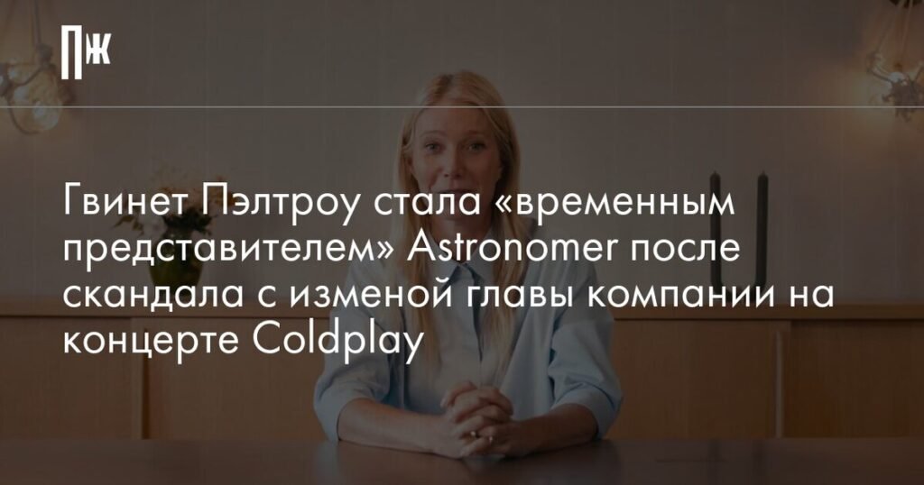 Гвинет Пэлтроу zastupuje Astronomer после скандала на концерте Coldplay