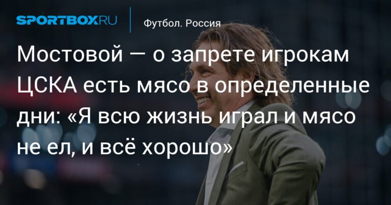 Мостовой поддержал запрет на мясо в ЦСКА: «Я и так не ем»