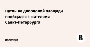 Путин на Дворцовой площади: общение с петербуржцами и поздравления в День ВМФ