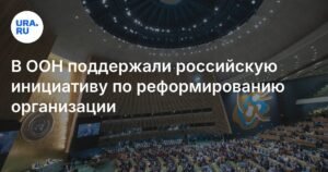 Реформа ООН: Россия поддержана в инициативе по обновлению организации
