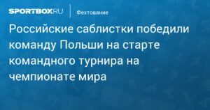 Российские саблистки triumфруют на чемпионате мира, обыграв Польшу