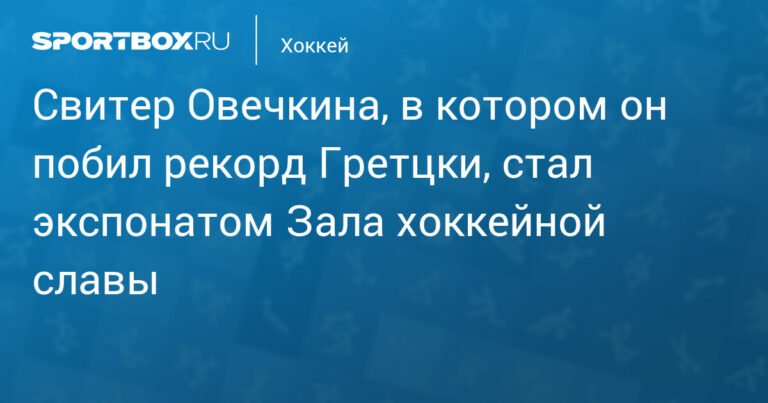 Свитер Овечкина с рекордом Гретцки выставлен в Зале хоккейной славы