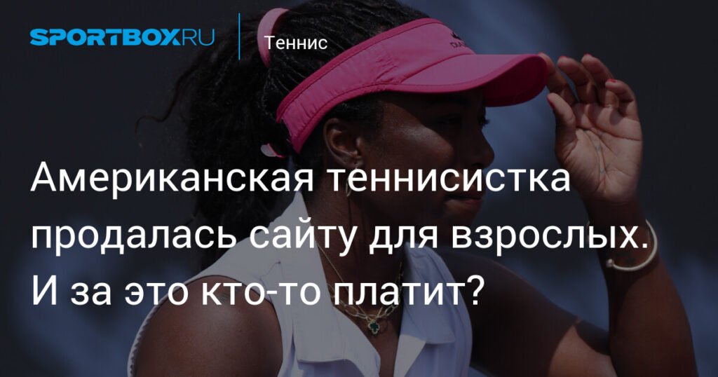Американская теннисистка Сачиа Викери зарабатывает миллионы на сайте для взрослых