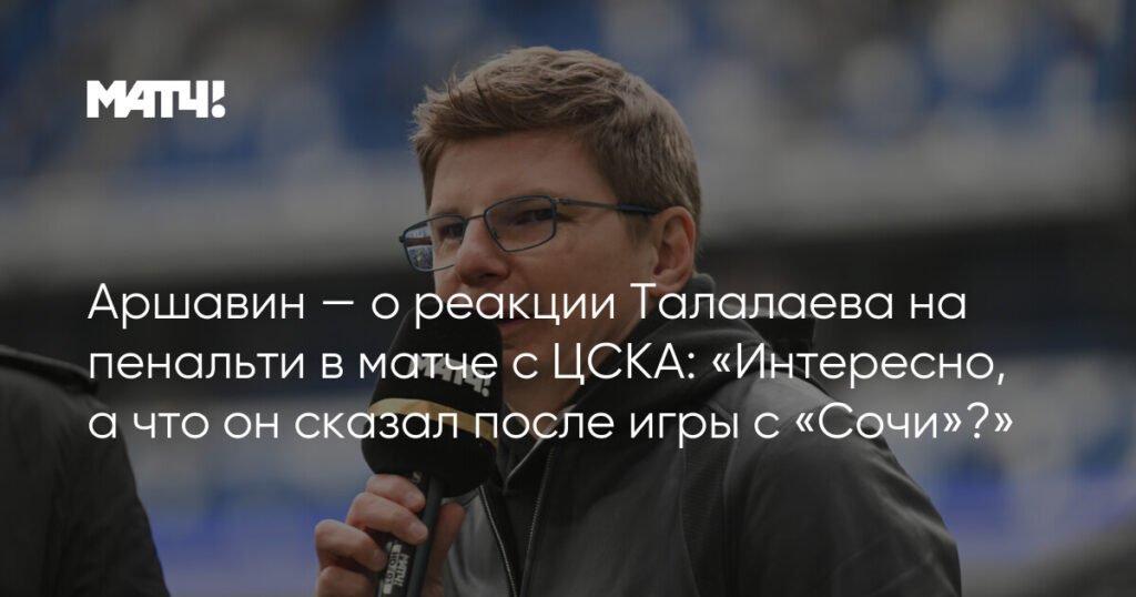 Аршавин усомнился в реакции Талалаева на пенальти в матче с ЦСКА