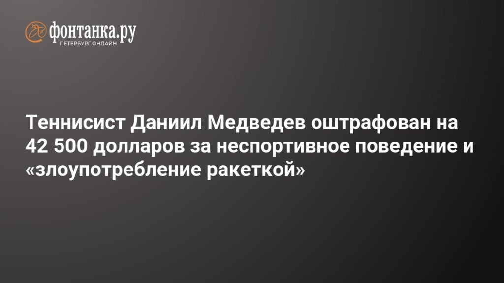 Даниил Медведев оштрафован на $42,5 тыс. за неспортивное поведение на US Open