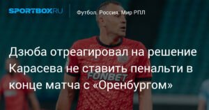 Дзюба о скандальном решении Карасева в матче с «Оренбургом»