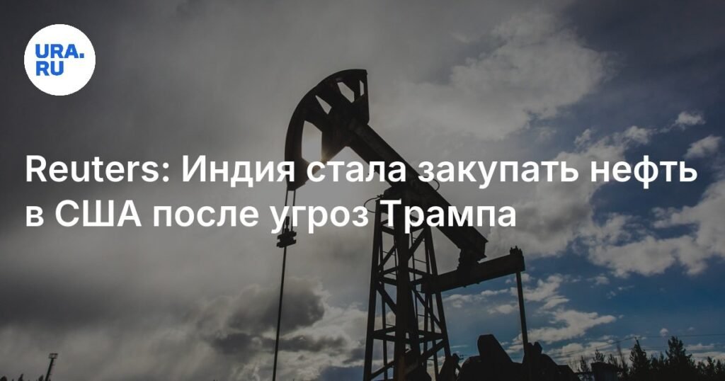 Индия начала закупать нефть в США из-за угроз Трампа