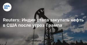 Индия начала закупать нефть в США из-за угроз Трампа