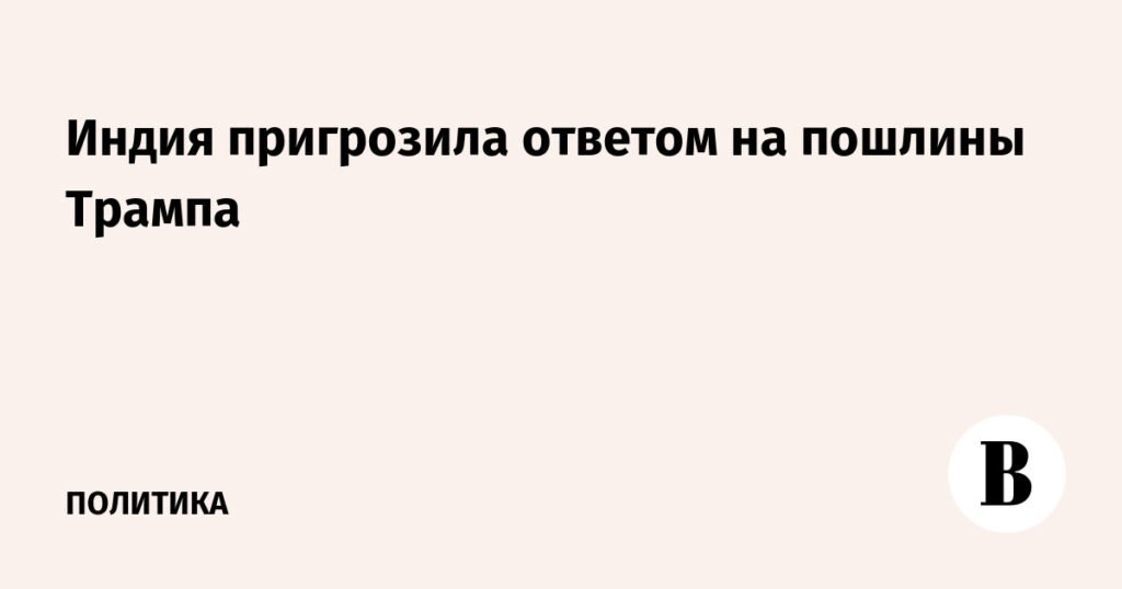Индия ответит на пошлины Трампа за нефть из России