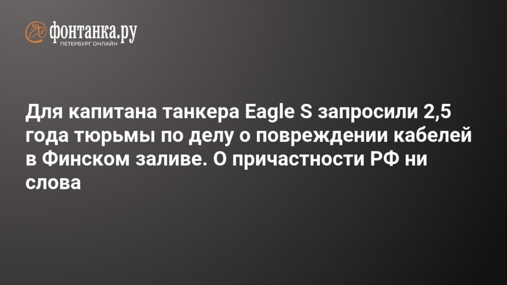 Капитану танкера Eagle S грозит 2,5 года тюрьмы за повреждение кабелей в Финском заливе