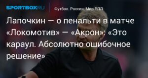 Лапочкин: Пенальти в матче «Локомотив» — «Акрон» - ошибочное решение