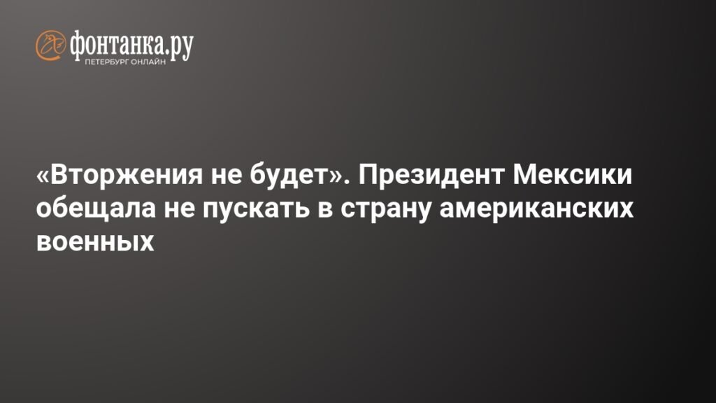 Мексика закрыта для армии США: президент Шейнбаум исключила вторжение