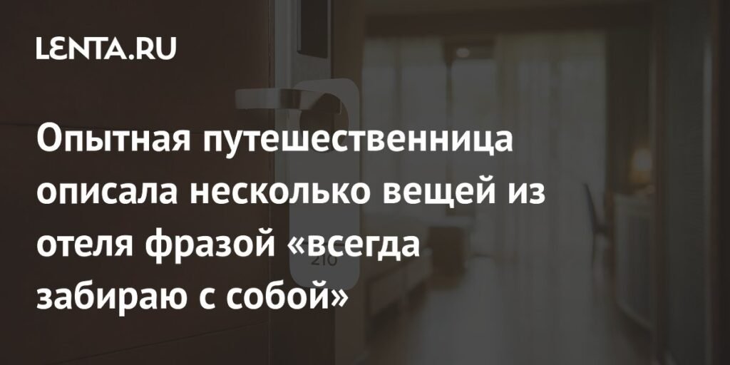 Опытная путешественница: что всегда стоит прихватить из отеля