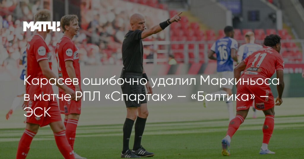 Ошибка Карасева: ЭСК РФС разобрала удаления в матче «Спартак» — «Балтика»