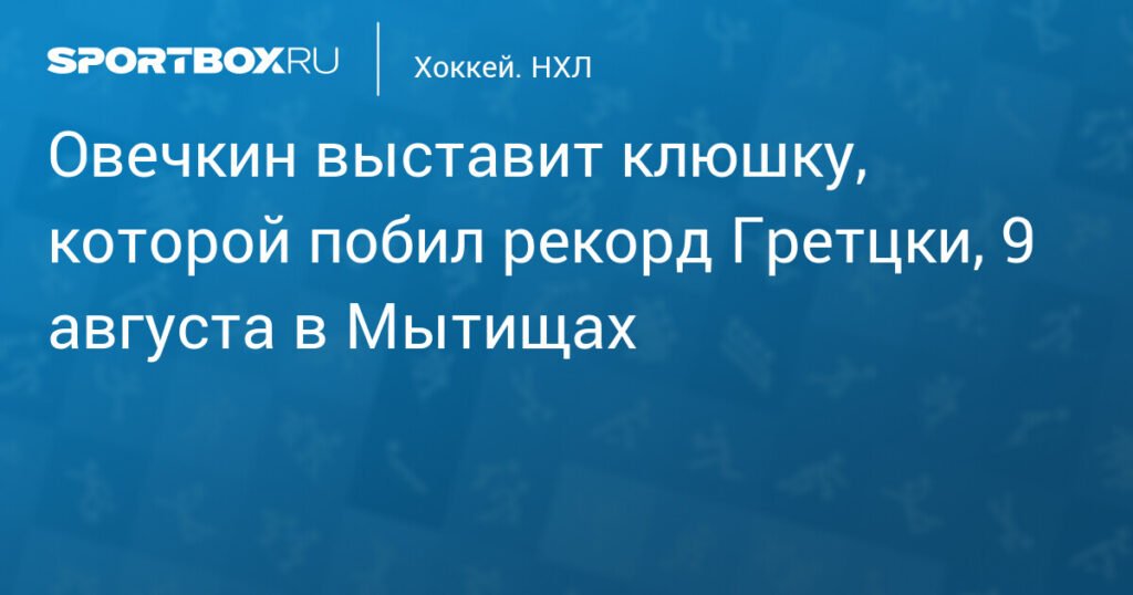 Овечкин представит клюшку, которой побил рекорд Гретцки, в Мытищах