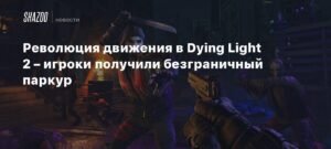 Революция в Dying Light 2: Безграничный паркур и обновление выносливости