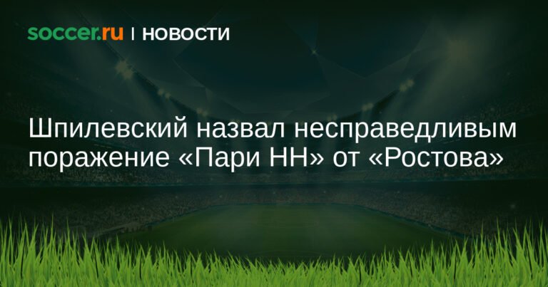 Шпилевский считает несправедливым результат матча «Пари НН» с «Ростовом»