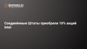 США приобрели 10% акций Intel: контроль правительства над технологическим гигантом