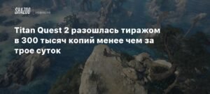 Titan Quest 2: 300 тысяч копий за трое суток