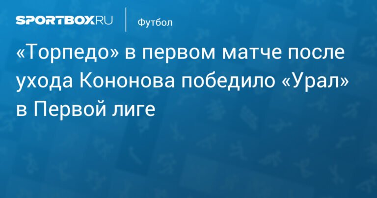 «Торпедо» побеждает «Урал» в Первой лиге после ухода Кононова