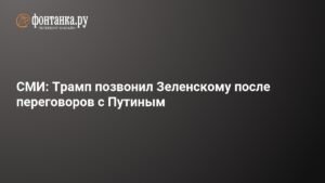 Трамп позвонил Зеленскому после встречи с Путиным на Аляске