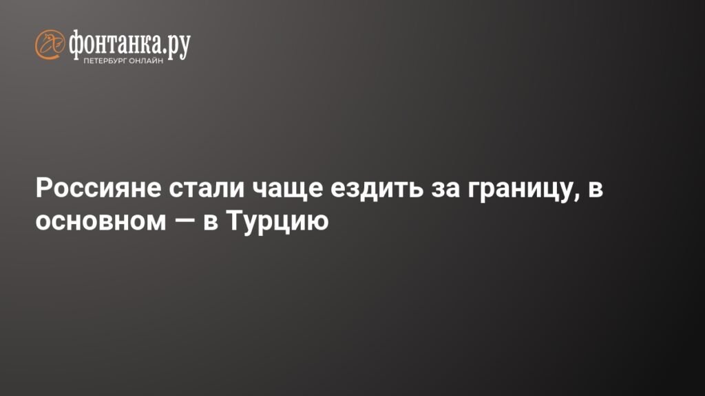 Туризм за границей: россияне выбирают Турцию и Европу