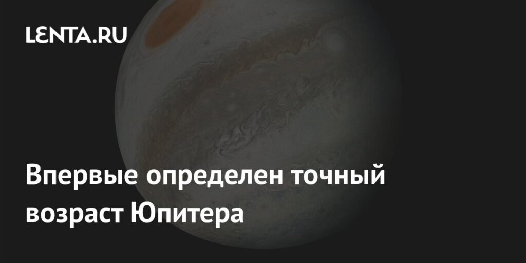 Ученые определили точный возраст Юпитера