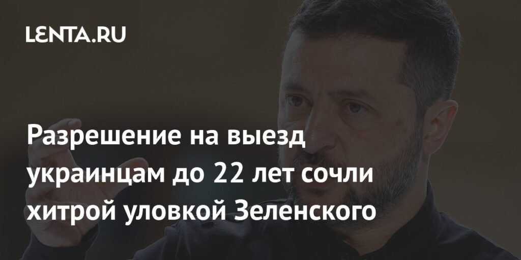 Зеленский хитро разрешил украинцам до 22 лет выезжать из страны