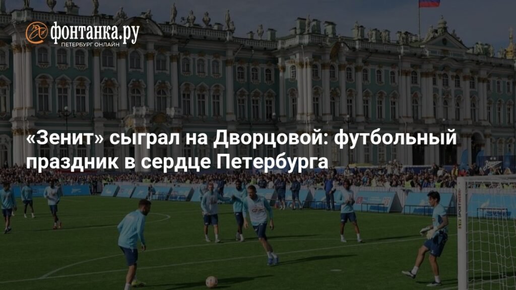 «Зенит» на Дворцовой: футбольный праздник в сердце Петербурга