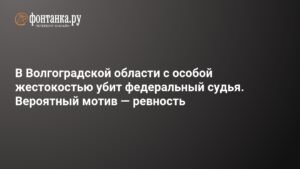 Жестокая расправа над судьей в Волгоградской области: задержан подозреваемый