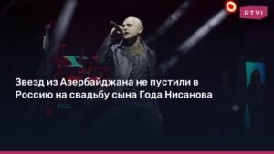 Звезд из Азербайджана не пустили в Россию на свадьбу сына Года Нисанова