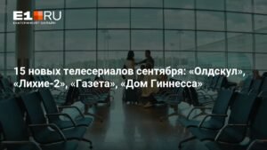 15 новых сериалов сентября: отечественные и зарубежные премьеры