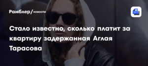 Аглая Тарасова платит миллион рублей в месяц за элитную квартиру в Москве