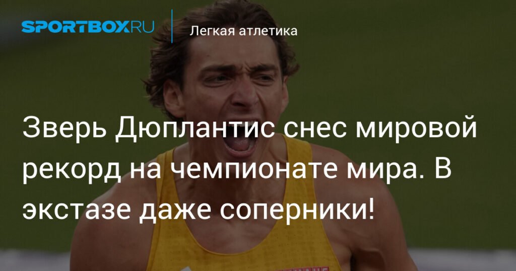 Арман Дюплантис побил мировой рекорд на чемпионате мира