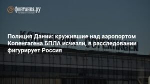Беспилотники над Копенгагеном: таинственное исчезновение и возможная связь с Россией