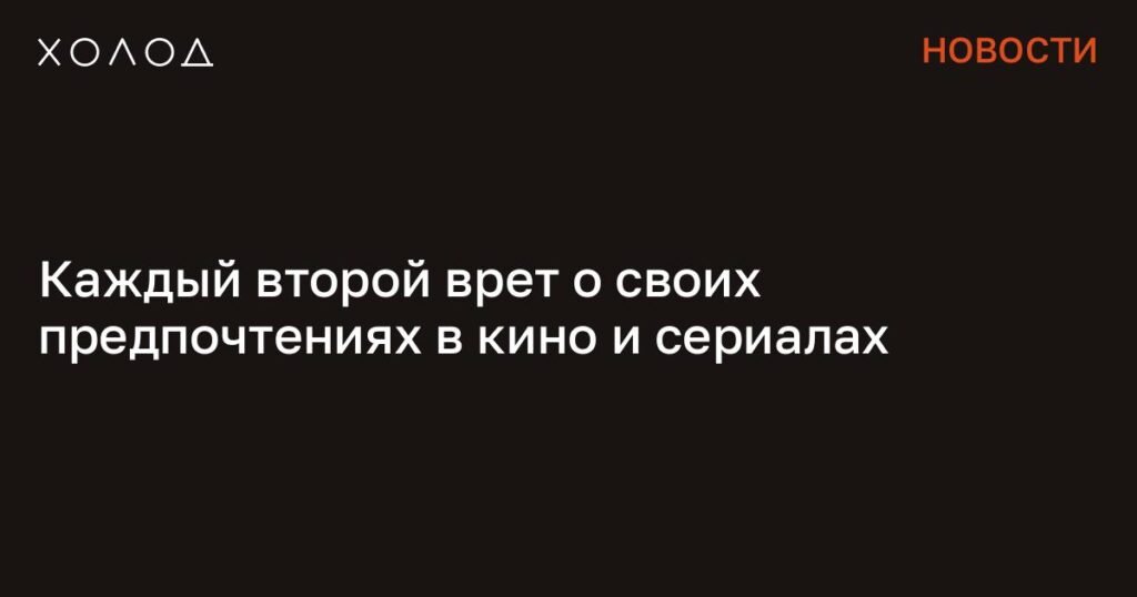 Большинство зрителей скрывают свои истинные предпочтения в кино и сериалах