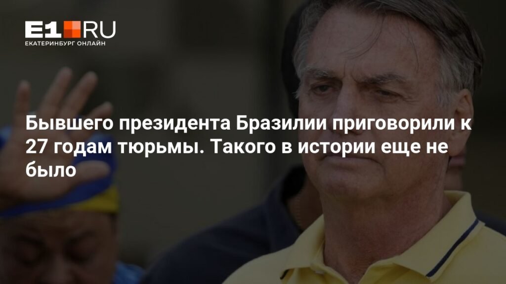 Бывшего президента Бразилии Болсонару приговорили к 27 годам тюрьмы за попытку переворота