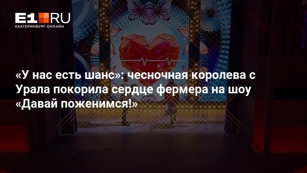 Чесночная королева с Урала покорила сердце фермера на шоу «Давай поженимся!»