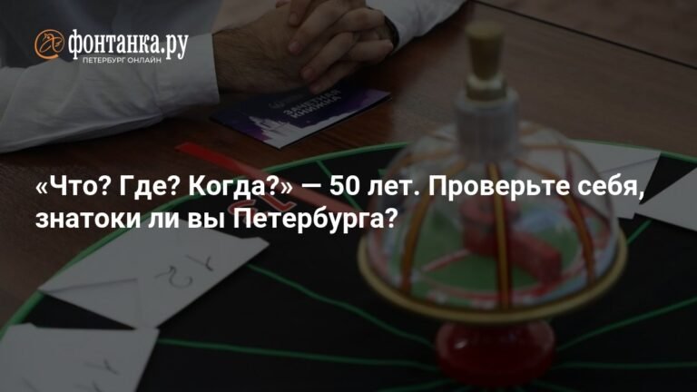 «Что? Где? Когда?» исполняется 50 лет: проверьте себя, знатоки ли вы Петербурга