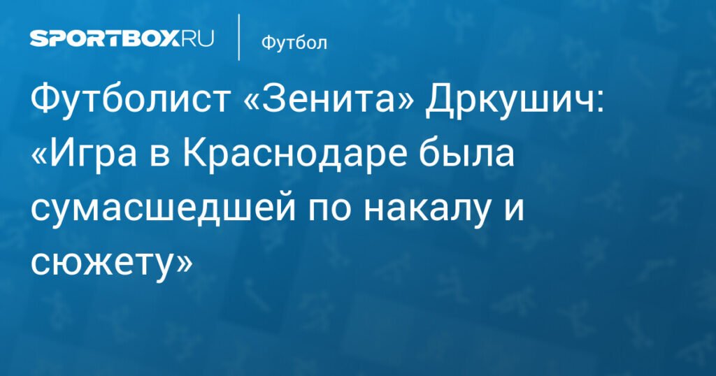 Дркушич: Игра с «Краснодаром» была сумасшедшей
