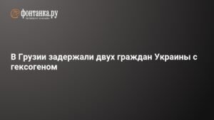 Грузинские силовики задержали украинцев с гексогеном