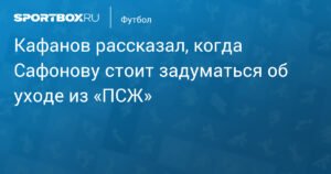 Кафанов: Сафонову пора подумать об уходе из «ПСЖ» при одном условии