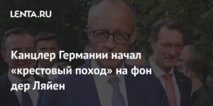 Канцлер Германии Мерц объявил войну главе ЕК фон дер Ляйен