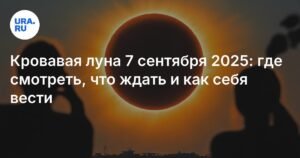 Кровавая луна 7 сентября 2025: уникальное астрономическое явление