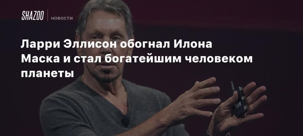 Ларри Эллисон обгоняет Илона Маска и становится богатейшим человеком планеты