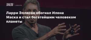 Ларри Эллисон обгоняет Илона Маска и становится богатейшим человеком планеты