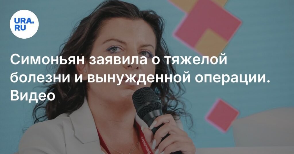 Маргарита Симоньян сообщила о тяжелой болезни и вынужденной операции