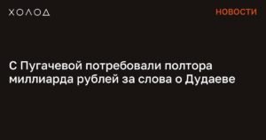 На Пугачеву подали в суд за слова о Дудаеве: требуют 1,5 млрд рублей